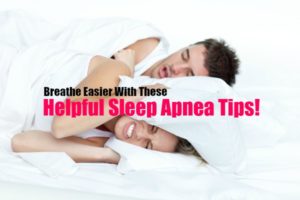 Breathe Easier With These Helpful Sleep Apnea Tips!