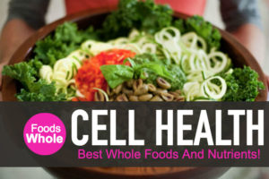 Best Whole Foods And Nutrients For Cell Health!
